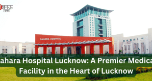 Sahara Hospital Lucknow A Premier Medical Facility in the Heart of Lucknow_Pic Credit Google
