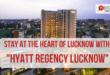 Stay at the Heart of Lucknow with Hyatt Regency Lucknow An In-Depth Review of the Hotel's Location and Amenities_Pic Credit Google